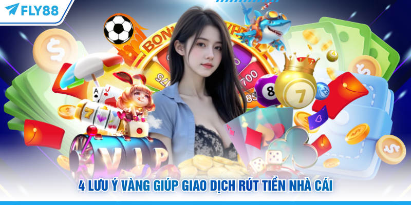 Rút Tiền FLY88: Hướng Dẫn Chi Tiết Và Mẹo Giao Dịch Nhanh 12 4 lưu ý vàng giúp giao dịch rút tiền FLY88