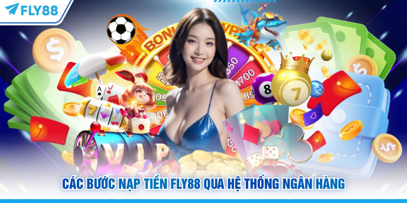 Cách Nạp Tiền FLY88 Siêu Tốc Với 3 Kênh Thanh Toán Online 11 Các bước nạp tiền FLY88 qua hệ thống ngân hàng