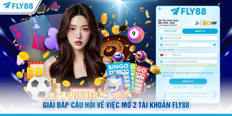 Đăng Ký FLY88 - 3 Bước Mở Tài Khoản Nhanh Chóng, An Toàn 16 Giải đáp câu hỏi về việc mở 2 tài khoản FLY88
