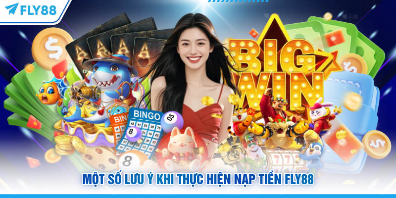 Cách Nạp Tiền FLY88 Siêu Tốc Với 3 Kênh Thanh Toán Online 19 Một số lưu ý khi thực hiện nạp tiền FLY88