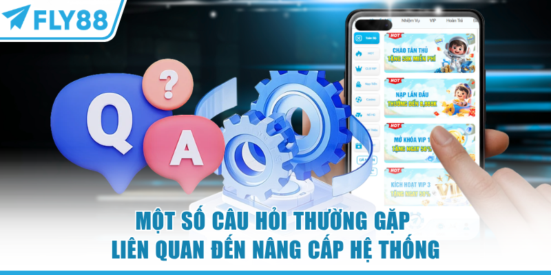 FLY88 Bảo Trì - Nâng Cấp Hệ Thống & Đặc Quyền Hội Viên 7 Một số câu hỏi thường gặp liên quan đến nâng cấp hệ thống FLY88