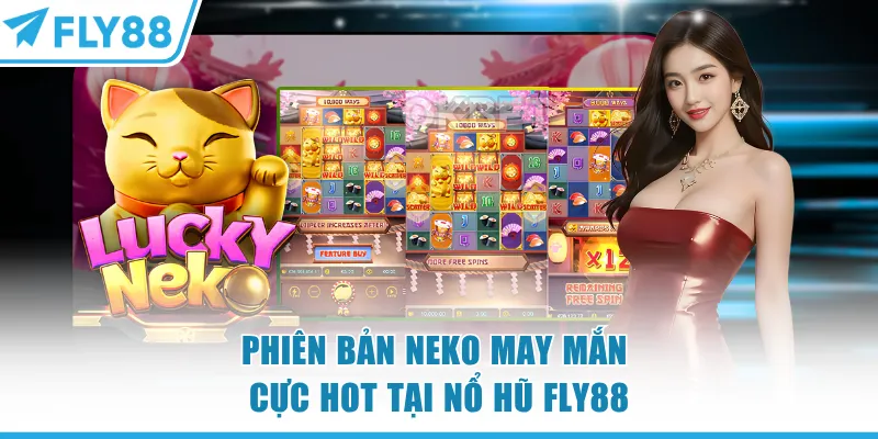 Nổ Hũ FLY88 - Sảnh Càng Quay Càng Thắng Hot Nhất 2026 8 Phiên bản Neko May Mắn cực hot tại nổ hũ FLY88