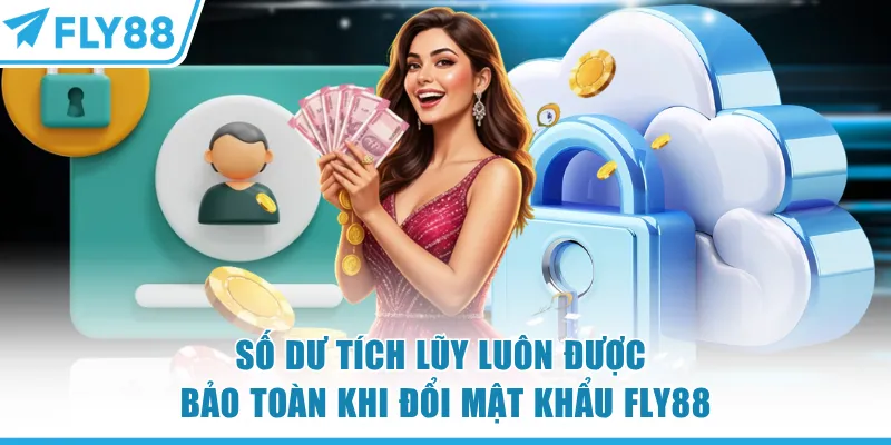 Số dư tích lũy luôn được bảo toàn khi đổi mật khẩu FLY88