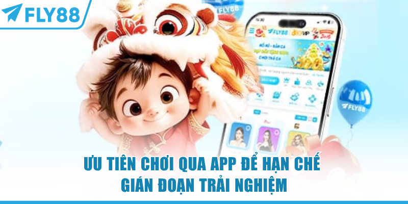 FLY88 Bảo Trì - Nâng Cấp Hệ Thống & Đặc Quyền Hội Viên 6 Ưu tiên chơi qua app FLY88 để hạn chế gián đoạn trải nghiệm